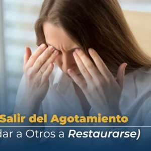 Cómo Salir del Agotamiento (y Ayudar a Otros a Restaurarse)